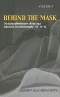Behind the Mask: The Cultural Definition of the Legal Subject in Colonial Bengal (1715-1911) 0195680839 Book Cover