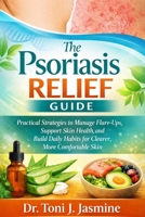 The Psoriasis Relief Guide: Practical Strategies to Manage Flare-Ups, Support Skin Health, and Build Daily Habits for Clearer, More Comfortable Skin B0GXL2FWSR Book Cover