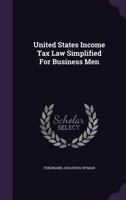 United States Income Tax Law Simplified for Business Men 1354968352 Book Cover