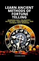 Learn Ancient Methods of Fortune Telling: Numerology, Palmistry, Astrology, Cartomancy, and Chinese Fate Reading B088BJD2P7 Book Cover