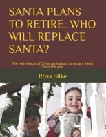 Santa Plans to Retire: Who Will Replace Santa? : The Real Miracle of Chrsitmas Is about to Replace Santa Claus This Year 167856897X Book Cover