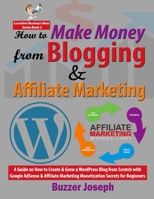 How to Make Money from Blogging & Affiliate Marketing: A Guide on How to Create & Grow a WordPress Blog from Scratch with Google AdSense & Affiliate ... Beginners B08GRH4QM8 Book Cover