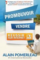 Promouvoir, Vendre & Reussir Sur Internet: 7 Strategies Pour Attirer Et Fideliser Plus de Clients, Multiplier Vos Revenus Et Devenir L'Expert Inconteste de Votre Niche 2981511017 Book Cover