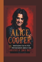 ALICE COOPER: 101 Shocking Facts You Never Knew About the Godfather of Shock Rock!. B0F48R4KPF Book Cover