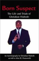 Born Suspect: The Life and Trials of Gbolahan Olabode 0595174507 Book Cover