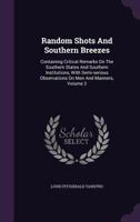 Random shots and southern breezes, containing critical remarks on the southern states and southern institutions, with semi-serious observations on men and manners Volume 2 1347222197 Book Cover