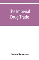 The imperial drug trade: a re-statement of the opium question, in the light of recent evidence and new developments in the East 9353950384 Book Cover