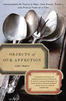 Objects of Our Affection: Uncovering My Family's Past, One Chair, Pistol, and Pickle Fork at a Time 0553807269 Book Cover