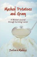 Mashed Potatoes and Gravy: A Woman's Journal Through Surviving Cancer 1450218687 Book Cover