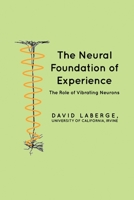 The Neural Foundation of Experience: The Role of Vibrating Neurons 1647025591 Book Cover