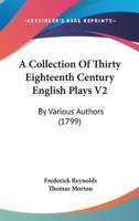 A Collection Of Thirty Eighteenth Century English Plays V2: By Various Authors 1160711097 Book Cover