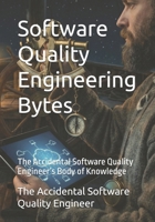 Software Quality Engineering Bytes: The Accidental Software Quality Engineer’s Body of Knowledge (Atheneum – Elements of Software Quality Engineering) B0H62Q1Y5W Book Cover