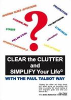 Clear the Clutter and Simplify Your Life: With the Paul Talbot Way 142511220X Book Cover