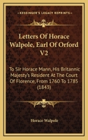 Letters Of Horace Walpole, Earl Of Orford V2: To Sir Horace Mann, His Britannic Majesty's Resident At The Court Of Florence, From 1760 To 1785 1166324737 Book Cover