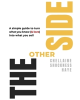 The Other Side: A Simple Guide to Turn What You Know (& Love) Into What You Sell 1777356903 Book Cover
