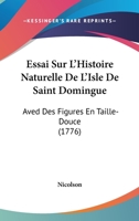 Essai Sur L'Histoire Naturelle De L'Isle De Saint Domingue: Aved Des Figures En Taille-Douce 1104124416 Book Cover