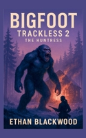 Bigfoot - Trackless 2 - The Huntress: A Cryptid Monster Action Thriller (Bigfoot: Trackless – Quinn Mallory Thrillers) B0FPDM116B Book Cover