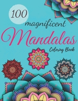 100 Magnificent Mandala Coloring Book For Adult Girls: Featuring 100 Attractive Mandala Designs To Color For Adult Relaxation And Stress Relieving B092XGRQ19 Book Cover