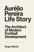 Aurélio Pereira Life Story: The Architect of Modern Football Development B0F4KBHSTC Book Cover