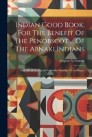 Indian Good Book, For The Benefit Of The Penobscot ... Of The Abnaki Indians: Auch Mit D. T. Eugène Vetromile Alnamby Uli Awikhigan 1022626795 Book Cover