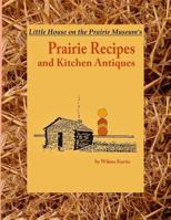 Little House on the Prairie Museum's Prairie Recipes and Kitchen Antiques: Little House on the Prairie Museum's Coffee Table Book 1543162215 Book Cover