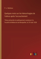 Quelques mots sur les hémorrhagies de l'utérus après l'accouchement: Thèse présentée et publiquement soutenue à la Faculté de Médecine de Montpellier, le 29 Août 1838 (French Edition) 3385094771 Book Cover
