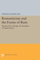 Romanticism and the Forms of Ruin: Wordsworth, Coleridge, and Modalities of Fragmentation 069161539X Book Cover