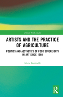 Artists and the Practice of Agriculture: Politics and Aesthetics of Food Sovereignty in Art Since 1960 0367200791 Book Cover