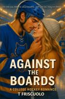 Against the Boards: Where Passion Hits Harder Than a BodyCheck B0G3N7WPH1 Book Cover
