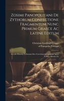 Zosimi Panopolitani De Zythorum Confectione Fragmentum Nunc Primum Graece Ac Latine Editum: Accedit Historia Zythorum Sive Cerevisiarum Quarum Apud Veteres Mentio Fit 1022609793 Book Cover