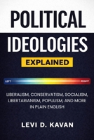 Political Ideologies, Explained: Liberalism, Conservatism, Socialism, Libertarianism, Populism, and More in Plain English B0GLGLLZMV Book Cover