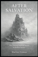 After Salvation: How Waiting Replaced Action in Modern Society (The One Who Thinks Alone) B0GSW2VPN4 Book Cover