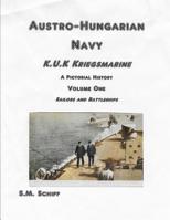 Austro-Hungarian Navy K, u, K Kriegs Marine A Pictorial History Volume One: Sailors and Battleships 1079729321 Book Cover