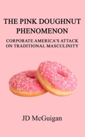 The Pink Doughnut Phenomenon: Corporate America's Attack On Traditional Masculinity 1728804957 Book Cover