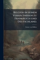 Belgien In Seinen Verhältnissen Zu Frankreich U. Deutschland 124500929X Book Cover