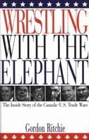 Wrestling with the Elephant: The Inside Story of the Canada-U.S. Trade Wars 1551990156 Book Cover