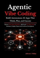 Agentic Vibe Coding: Build Autonomous AI Apps That Think, Plan, and Execute: Harness Multi-Agent Workflows, MCP, and AI Coding Tools to Automate Complex Projects and Accelerate Development B0H23YTYJ4 Book Cover