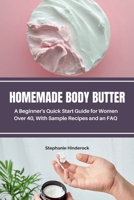 Homemade Body Butter: A Beginner's Quick Start Guide for Women Over 40, With Sample Recipes and an FAQ B0DTQ86MH8 Book Cover