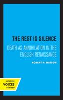 The Rest Is Silence: Death as Annihilation in the English Renaissance 0520325605 Book Cover