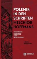 Polemik in Den Schriften Melchior Hoffmans: Inszenierungen Rhetorischer Streitkultur in Der Reformationszeit 9176350193 Book Cover