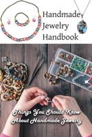 Handmade Jewelry Handbook: Things You Should Know About Handmade Jewelry: Jewelry Making Tutorials B09BSW364L Book Cover