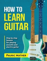 How To Learn Guitar: The Ultimate Teach Yourself Guitar Book 1499216351 Book Cover