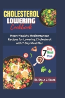 CHOLESTEROL LOWERING COOKBOOK: Heart-Healthy Mediterranean Recipes for Lowering Cholesterol with 7-Day Meal Plan B0CSRP7HX1 Book Cover