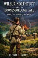 Wilbur Northcutt and the Boonesborough Fall: One Year Behind the Walls B0GYP4FQC9 Book Cover