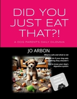 Did You Just Eat That?!: A Dog Parent's Daily Dilemma 1326548999 Book Cover