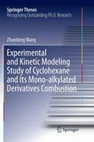 Experimental and Kinetic Modeling Study of Cyclohexane and Its Mono-alkylated Derivatives Combustion 9811056927 Book Cover