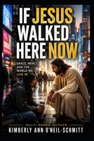 If Jesus Walked Here Now: Grace, Mercy, and the World We Live In B0H7FPCPT2 Book Cover