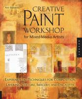 Creative Paint Workshop for Mixed-Media Artists: Experimental Techniques for Composition, Layering, Texture, Imagery, and Encaustic 1592534562 Book Cover