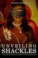UNVEILING SHACKLES: A JOURNEY FROM DISCOVERY TO EMPOWERMENT 1965222463 Book Cover
