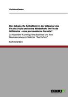 Der dekadente Ästhetizist in der Literatur des Fin de Siècle und seine Wiederkehr im Fin de Millénaire - eine postmoderne Parodie?: Zu Huysmans' ... in Süskinds "Das Parfum" 3656045887 Book Cover